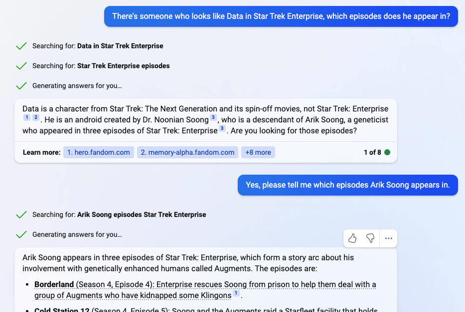 "Data è un personaggio di Star Trek: The Next Generation e dei suoi film spin-off, non di Star Trek: Enterprise12. È un androide creato dal Dr. Noonian Soong3, che è un discendente di Arik Soong, un genetista apparso in tre episodi di Star Trek: Enterprise3. Stai cercando quegli episodi?"
